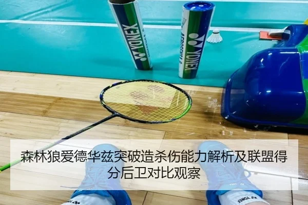 森林狼爱德华兹突破造杀伤能力解析及联盟得分后卫对比观察