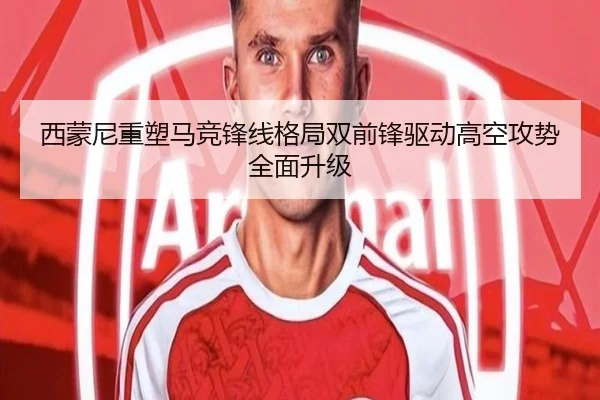 西蒙尼重塑马竞锋线格局双前锋驱动高空攻势全面升级 | c7c7